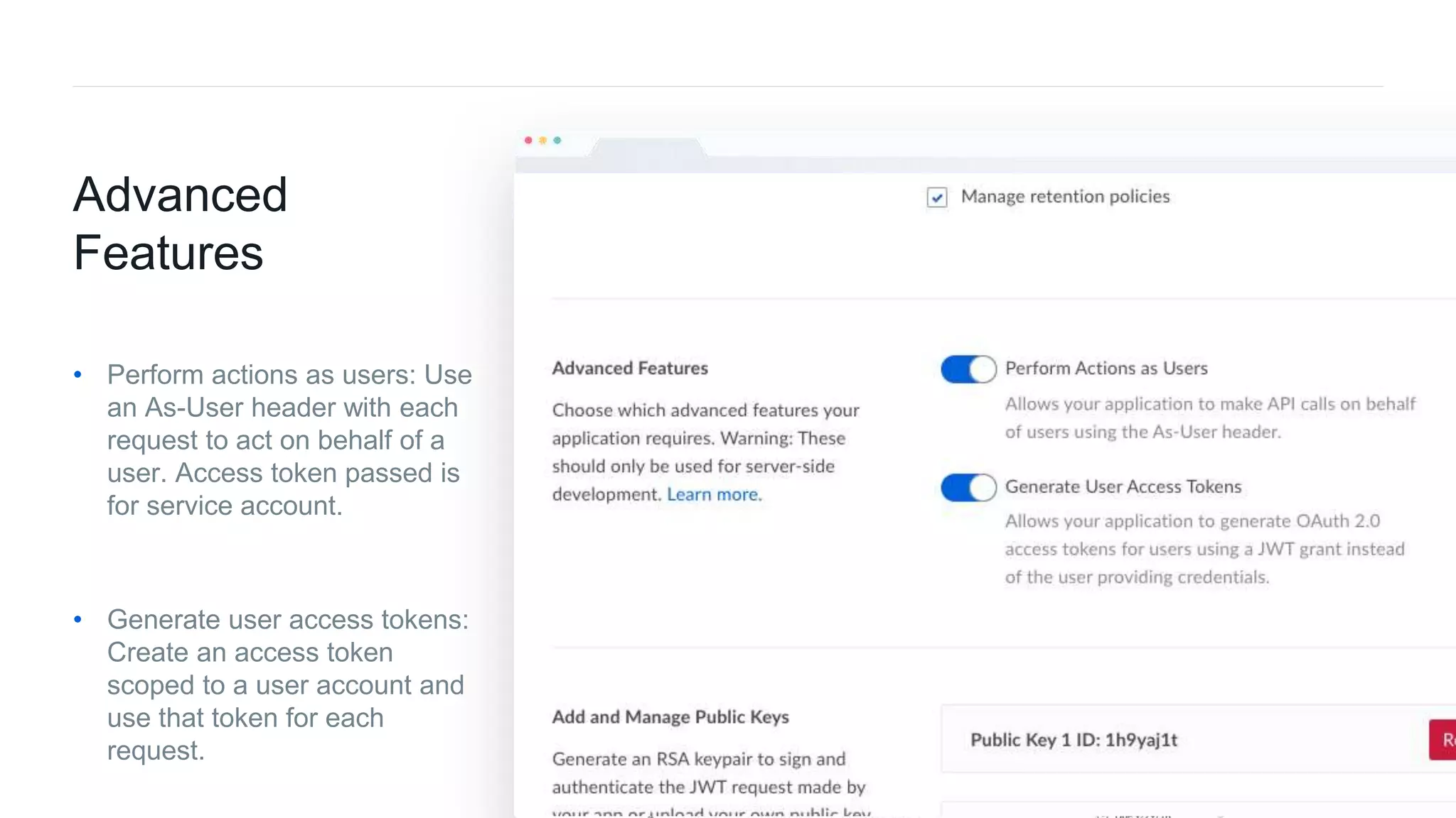 41Box Platform Developer Workshop
Advanced
Features
• Perform actions as users: Use
an As-User header with each
request to act on behalf of a
user. Access token passed is
for service account.
• Generate user access tokens:
Create an access token
scoped to a user account and
use that token for each
request.
 