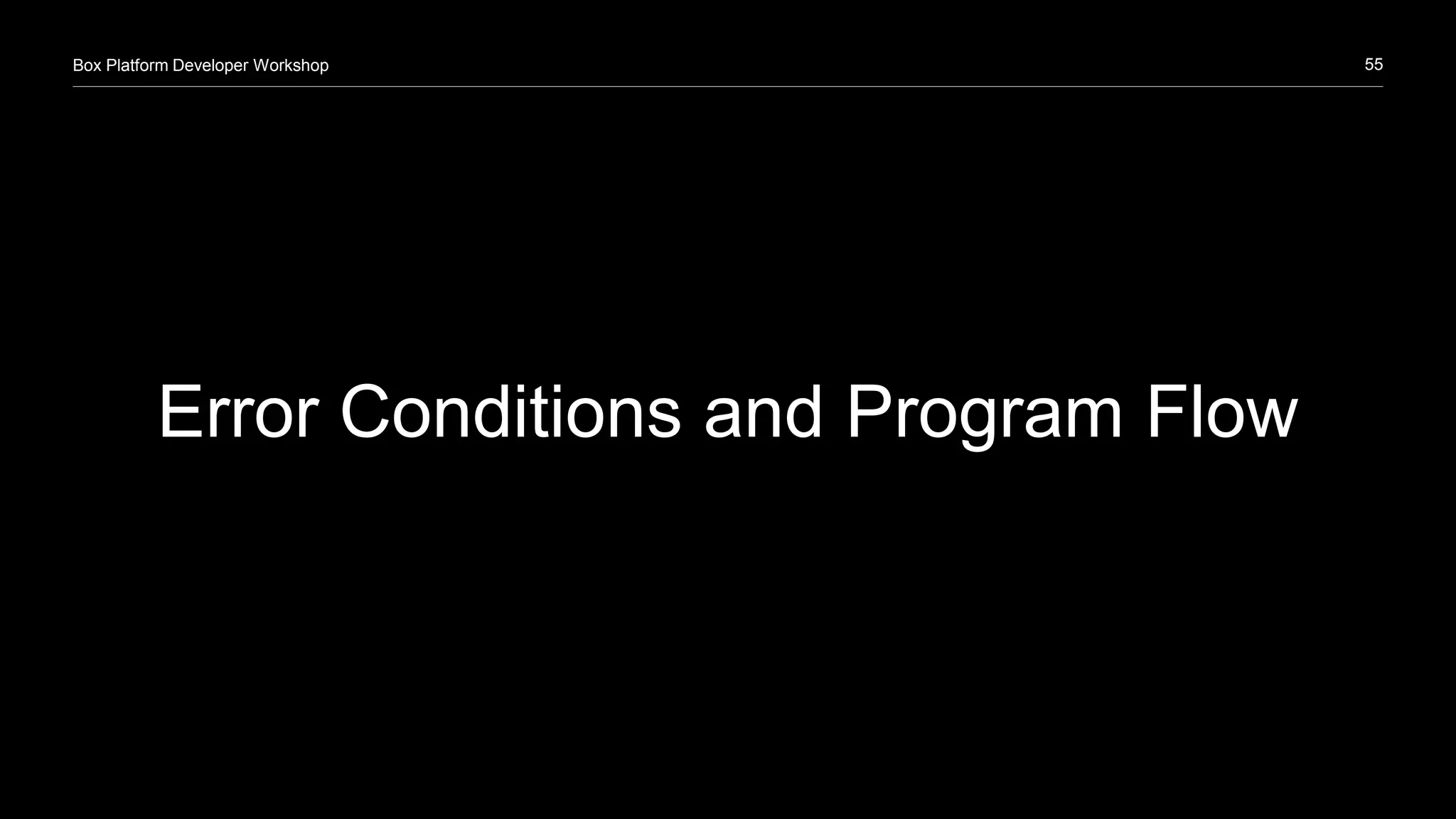 55Box Platform Developer Workshop
Error Conditions and Program Flow
 