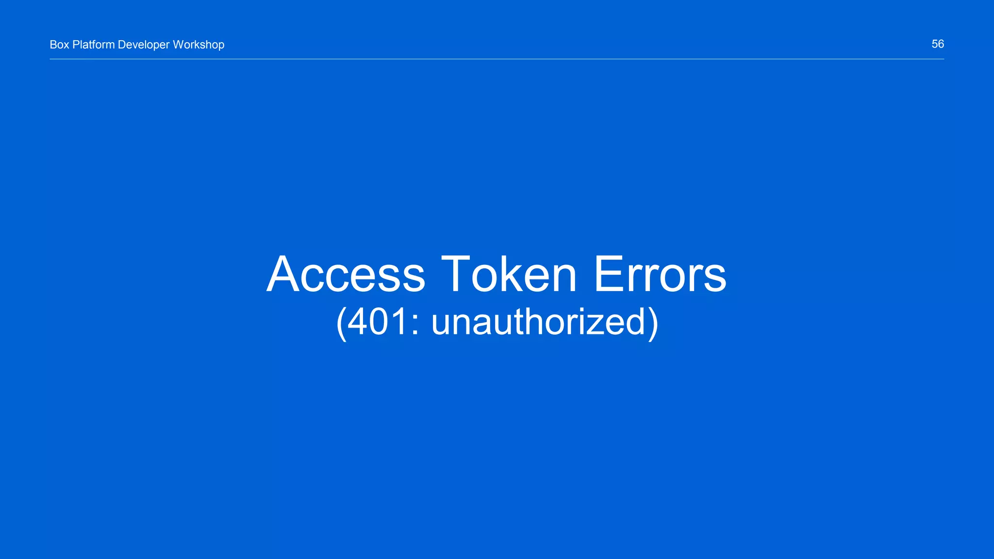 56Box Platform Developer Workshop
Access Token Errors
(401: unauthorized)
 