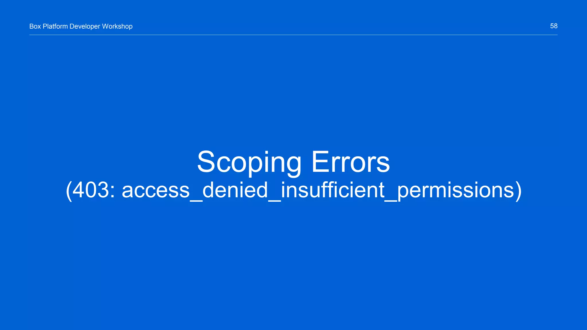 58Box Platform Developer Workshop
Scoping Errors
(403: access_denied_insufficient_permissions)
 