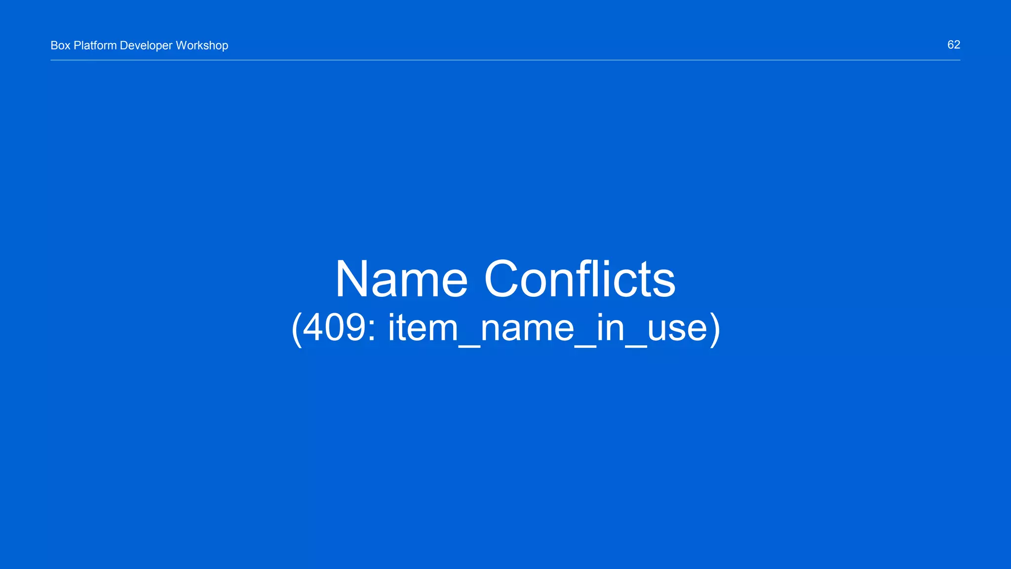 62Box Platform Developer Workshop
Name Conflicts
(409: item_name_in_use)
 