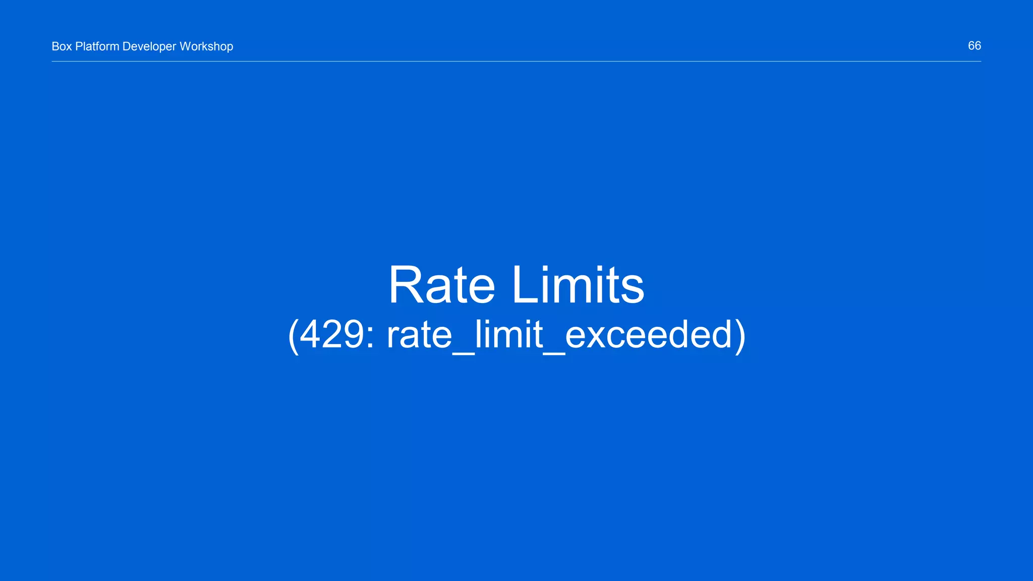 66Box Platform Developer Workshop
Rate Limits
(429: rate_limit_exceeded)
 