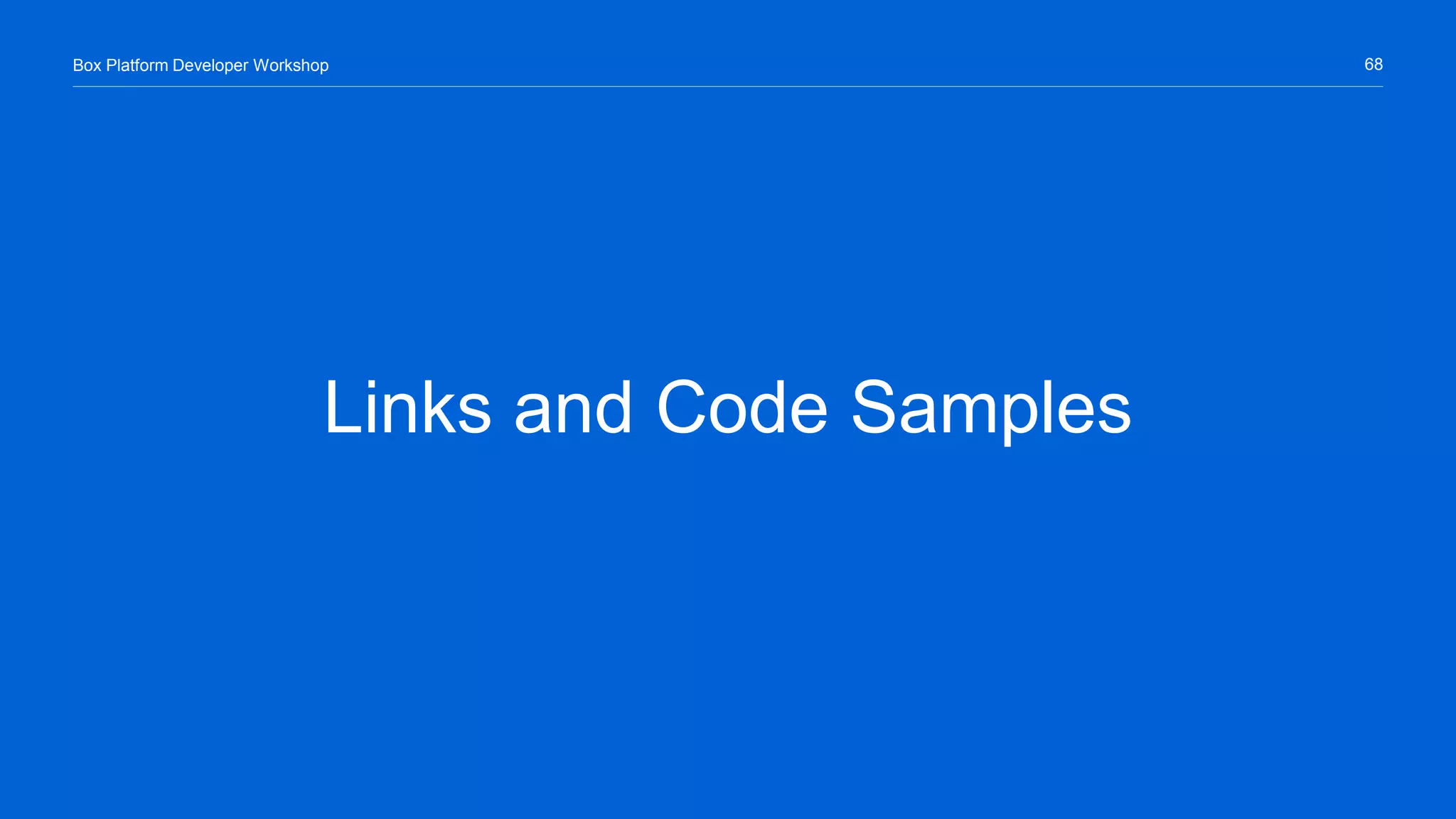68Box Platform Developer Workshop
Links and Code Samples
 