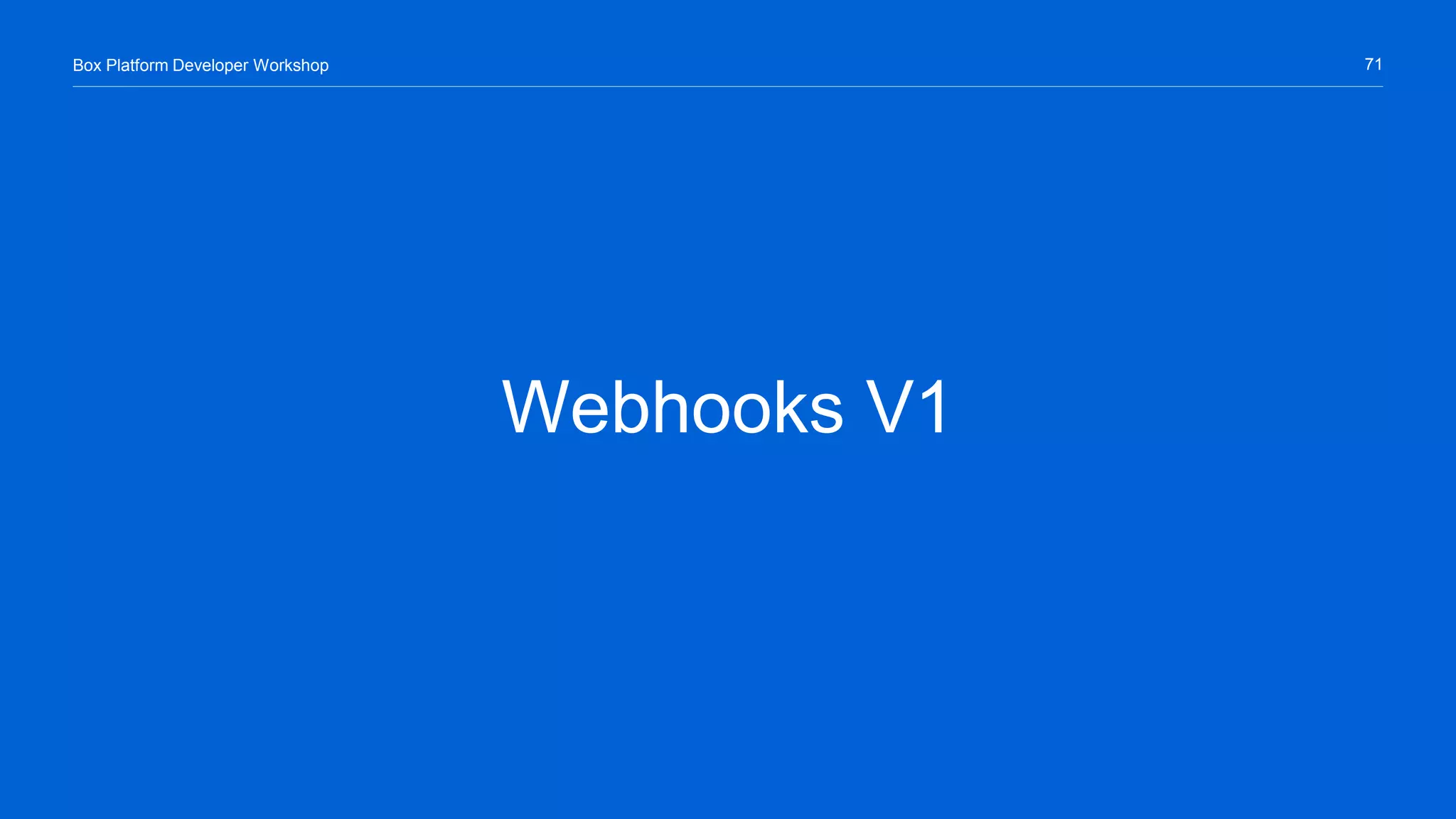 71Box Platform Developer Workshop
Webhooks V1
 