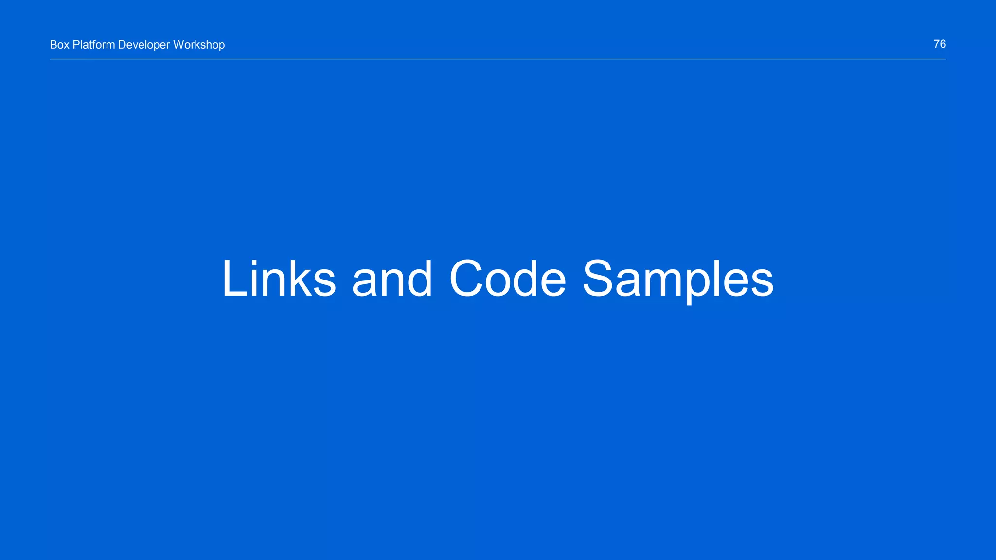 76Box Platform Developer Workshop
Links and Code Samples
 