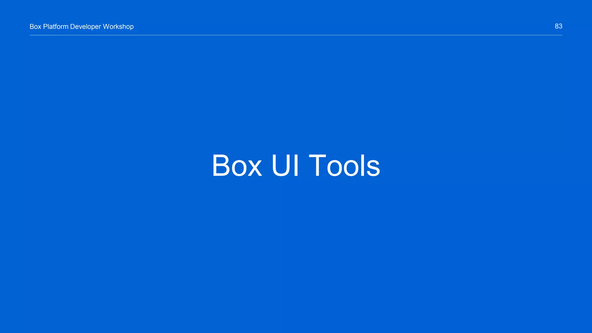 83Box Platform Developer Workshop
Box UI Tools
 