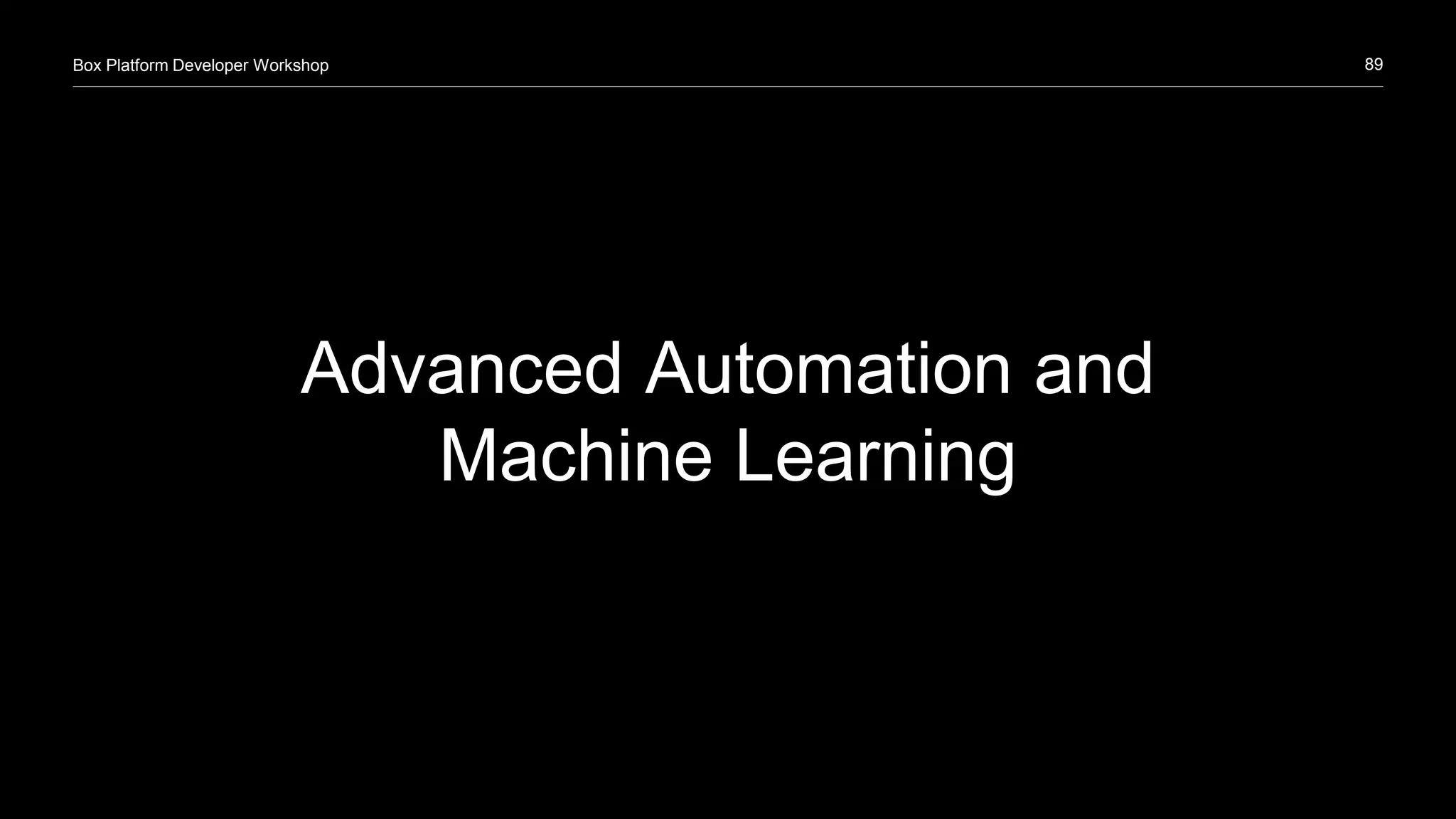 89Box Platform Developer Workshop
Advanced Automation and
Machine Learning
 