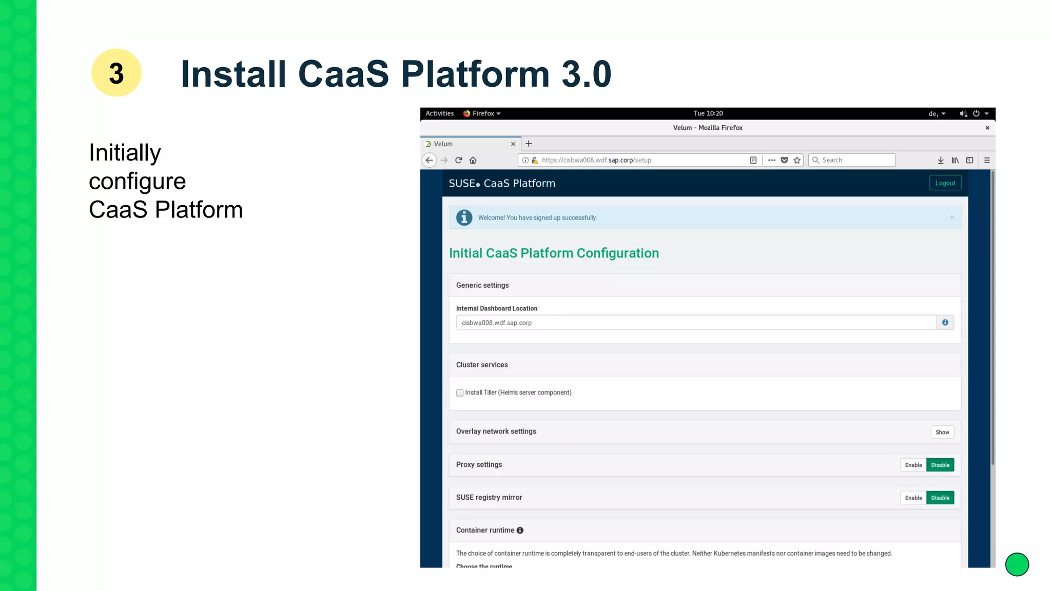 Install CaaS Platform 3.03
Initially
configure
CaaS Platform
 
