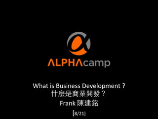 What%is%Business%Development%?%% 
% 
Frank%% 
[8/21] 
 