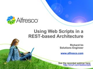 Using Web Scripts in a REST-based Architecture Richard Im Solutions Engineer www.alfresco.com See the recorded webinar here: http:// snurl .com/ webscripts 