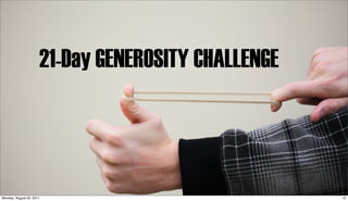 21-Day GENEROSITY CHALLENGE




Monday, August 22, 2011                             10
 