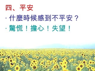 四、平安 ‧ 什麼時候感到不平安？ ‧ 驚慌！擔心！失望！ 