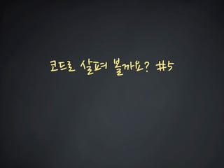 코드로 살펴 볼까요? #5  