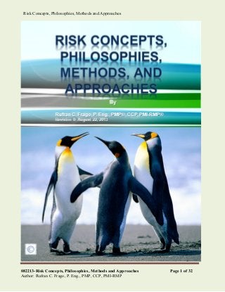 082213-Risk Concepts, Philosophies, Methods and Approaches Page 1 of 32
Author: Rufran C. Frago, P. Eng., PMP, CCP, PMI-RMP
Risk Concepts, Philosophies, Methods and Approaches
 