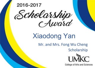 Xiaodong Yan
Mr. and Mrs. Fong Wu Cheng
Scholarship
 