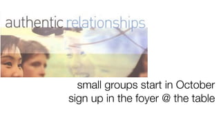 small groups start in October
sign up in the foyer @ the table
 