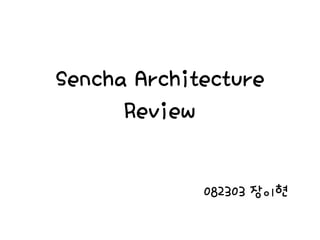 Sencha Architecture
      Review

             082303 장이현
 