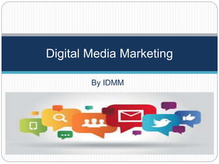 By IDMM
Digital Media Marketing
 