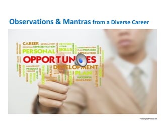 Observations & Mantras from a Diverse Career




                                         FreeDigitalPhotos.net
 
