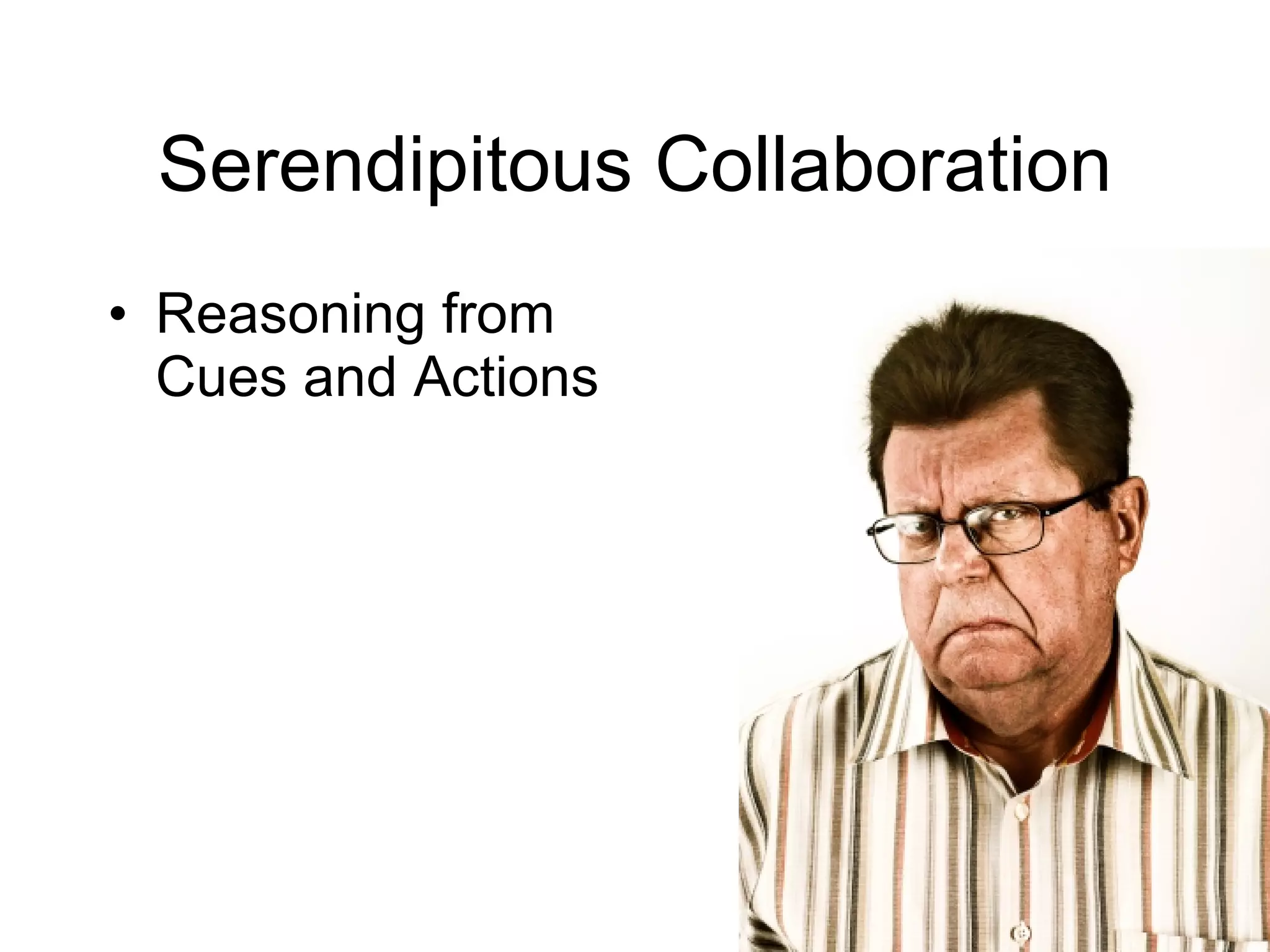 Serendipitous Collaboration Reasoning from Cues and Actions 