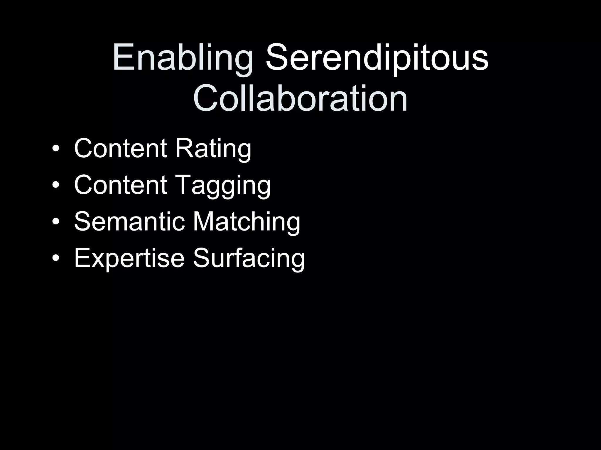 Enabling  Serendipitous  Collaboration Content Rating Content Tagging Semantic Matching Expertise Surfacing 