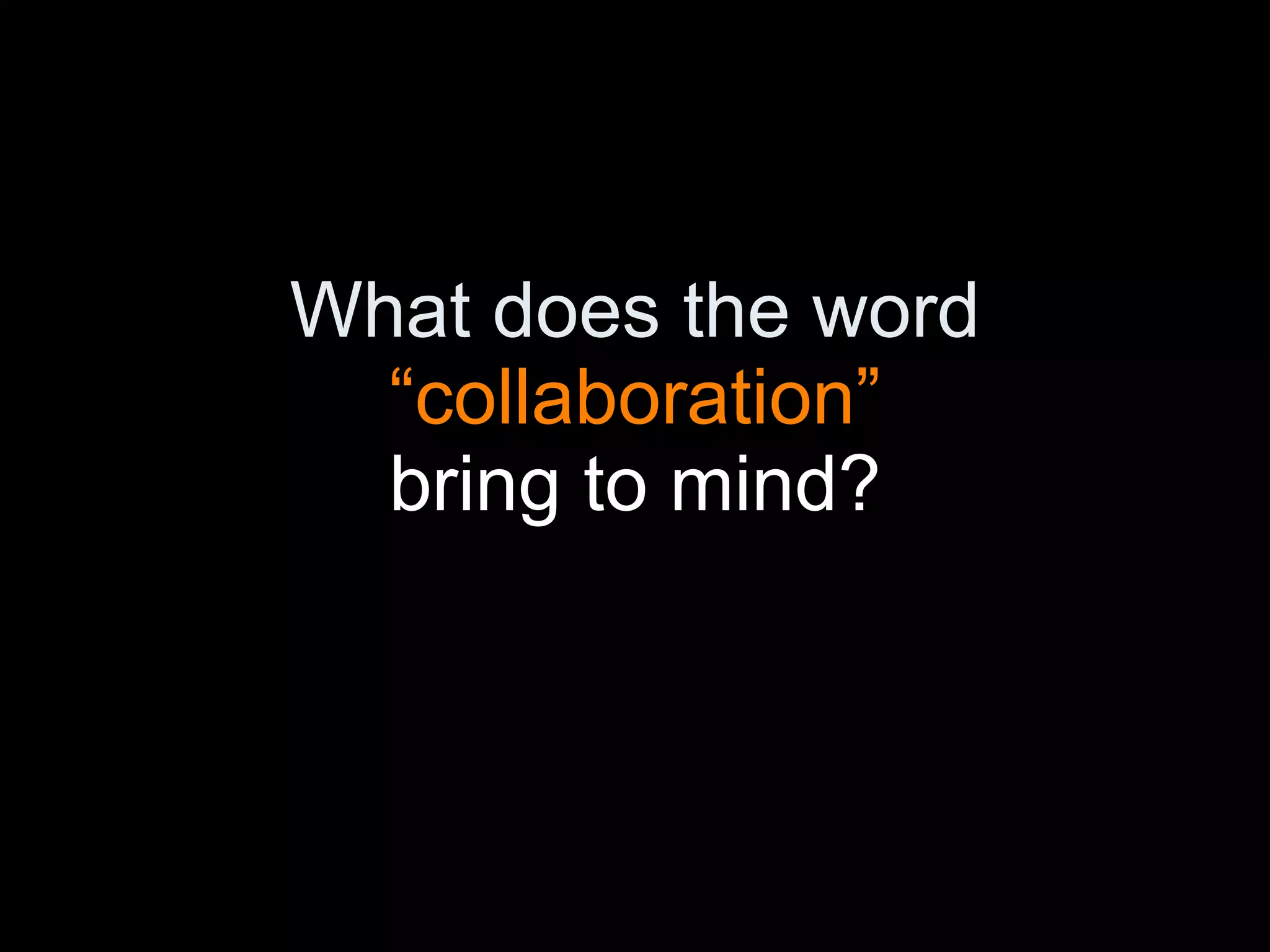 What does the word  “collaboration” bring to mind? 