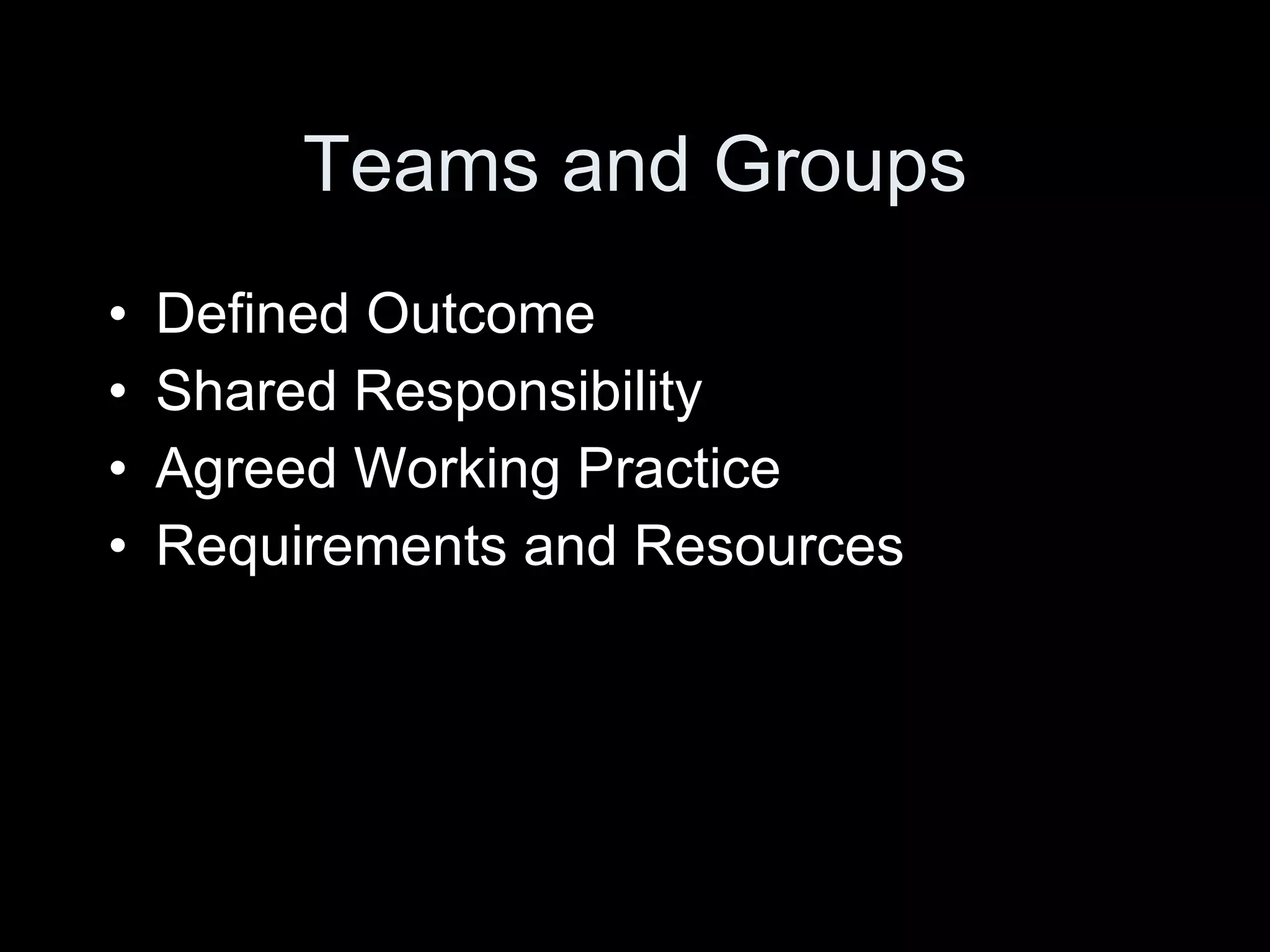 Teams and Groups Defined Outcome Shared Responsibility Agreed Working Practice Requirements and Resources 