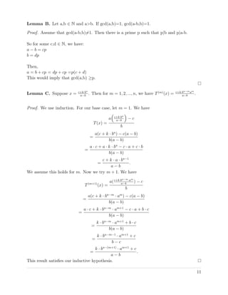 Lemma B. Let a,b ∈ N and a>b. If gcd(a,b)=1, gcd(a-b,b)=1.
Proof. Assume that gcd(a-b,b)=1. Then there is a prime p such that p|b and p|a-b.
So for some c,d ∈ N, we have:
a − b = cp
b = dp
Then,
a = b + cp = dp + cp =p(c + d)
This would imply that gcd(a,b) ≥p.
Lemma C. Suppose x = c+k·bn
a−b
. Then for m = 1, 2, ..., n, we have T(m)
(x) = c+k·bn−mam
a−b
.
Proof. We use induction. For our base case, let m = 1. We have
T(x) =
a c+k·bn
a−b
− c
b
=
a(c + k · bn
) − c(a − b)
b(a − b)
=
a · c + a · k · bn
− c · a + c · b
b(a − b)
=
c + k · a · bn−1
a − b
.
We assume this holds for m. Now we try m + 1. We have
T(m+1)
(x) =
a(c+k·bn−m·am
a−b
) − c
b
=
a(c + k · bn−m
· am
) − c(a − b)
b(a − b)
=
a · c + k · bn−m
· am+1
− c · a + b · c
b(a − b)
=
k · bn−m
· am+1
+ b · c
b(a − b)
=
k · bn−m−1
· am+1
+ c
b − c
=
k · bn−(m+1)
· am+1
+ c
a − b
.
This result satisﬁes our inductive hypothesis.
11
 
