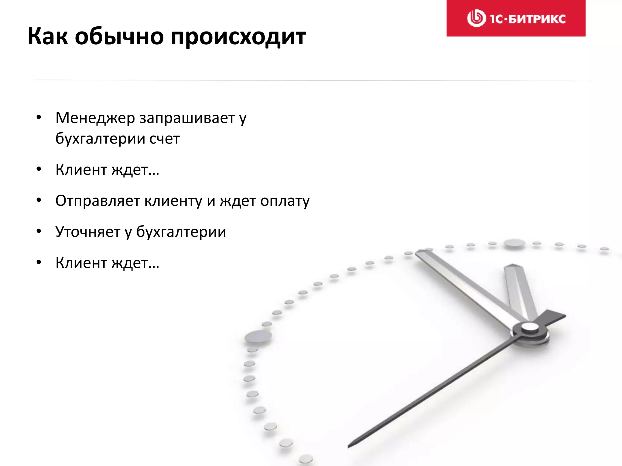 Как обычно происходит
• Менеджер запрашивает у
бухгалтерии счет
• Клиент ждет…
• Отправляет клиенту и ждет оплату
• Уточняет у бухгалтерии
• Клиент ждет…
 