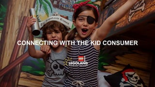 CONNECTING WITH THE KID CONSUMER
 