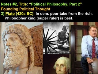 Notes #2 , Title: “ Political Philosophy, Part 2 ”   Founding Political Thought 3)   Plato  (420s BC):  In dem. poor take from the rich. Philosopher king (super ruler) is best. 