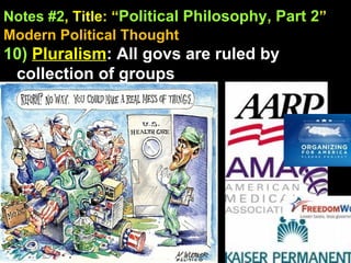 Notes #2 , Title: “ Political Philosophy, Part 2 ”   Modern Political Thought 10)   Pluralism : All govs are ruled by collection of groups  