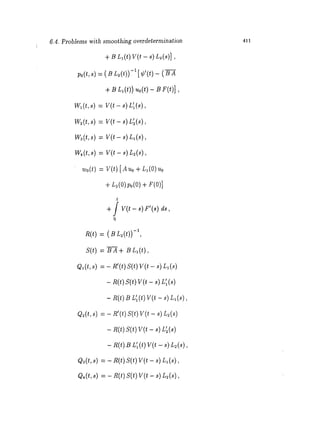 6.4. Problems with smoothing overdetermination 
+B L ~(~V)( t- L~~()], 
po(t,s) = ( B L~(t))-~[ 
+ B ~(t)) ~o(0- ~ 
w~(t , ~)= v (t- ~)L ’~ 
W~(t~, )= V (t- L~s(), 
W~(~t,) V t( - ~L) ,( 
W~(~t,) = V (t- ~)L ~(~) 
+ L~(O);o(O) 
t 
+ / V(t - s) ds, 
o 
-~~(,~)= ( ~ L~(t)) 
Q~(t, s) = - R~(t) S(t) V(t - s) 
- ~(t)s (t)v (t- ~)( ~) 
- ~(t)BL ’,(t)V (t- ~)L~(~), 
~(t, s) = - ~’(t) S(t) V(t - ~) ~(~) 
- ~(t)S (~V) (~- ~) 
- n(t)B L ’~(tV) (t- ~) 
~(t, ~) = - ~(t) S(t) V(t - ~) ~(~), 
~(t, ~) = - ~(t) S(t) V(t - ~) 
411 
 