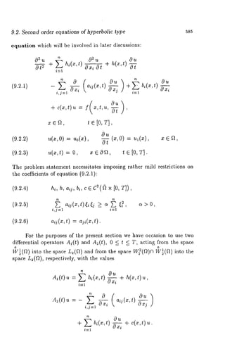 9.2. Second order equations of hyperbolic type 585 
equation which will be involved in later discussions: 
(9.2.1) 
02 U 
The problem statement necessitates imposing rather mild restrictions on 
the coefficients of equation (9.2.1): 
(9.2.4) hi, h, aij, bi, c E C2(~) x [0, T]), 
(9.2.5) ~ aij(x,t)~i~j >_ c~ ~ ~, ~>0, 
i,j=l i=1 
(9.2.6) aij(x,t) = aji(x,t). 
For the purposes of the present section we have occasion to use two 
differential operators A~(t) and A~(t), 0 < t < T, acting from the space 
0 o 
W~(g~) into the space n~(f2) and from the space W~(f~)~ W~(f~) 
space L~(~), respectively, with the values 
A~(t) u = E hi(x,t) ~ + h(~,t) 
i=1 
A~(t) u =- ~ aij 
i,j=l 
+ ~ bi(x,t) cgu ~ + c(~,~) 
i=l 
 