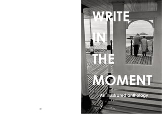 72 1
WRITE
IN
THE
MOMENT
An illustrated anthology
 