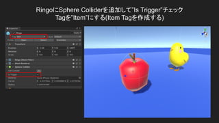 RingoにSphere Colliderを追加して&rdquo;Is Trigger&rdquo;チェック
Tagを&rdquo;Item&rdquo;にする(Item Tagを作成する)
 