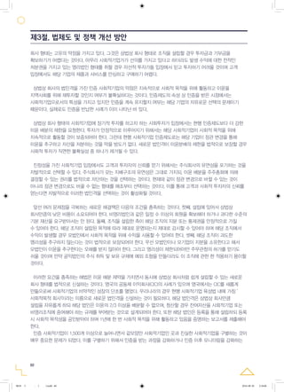 60
회사 형태는 고유의 약점을 가지고 있다. 그것은 상법상 회사 형태로 조직을 설립할 경우 투자금과 기부금을
확보하기가 어렵다는 것이다. 아무리 사회적기업가가 선의를 가지고 있다고 하더라도 발생 수익에 대한 전적인
처분권을 가지고 있는 영리법인 형태를 취할 경우 자선적 투자가들 입장에서 믿고 투자하기 어려울 것이며 고객
입장에서도 해당 기업의 제품과 서비스를 안심하고 구매하기 어렵다.
상법상 회사의 법인격을 가진 인증 사회적기업의 약점은 지속적으로 사회적 목적을 위해 활동하고 이윤을
지역사회를 위해 재투자할 것인지 여부가 불확실하다는 것이다. 인증제도의 속성 상 인증을 받은 시점에서는
사회적기업으로서의 특성을 가지고 있지만 인증을 계속 유지할지 여부는 해당 기업의 자유로운 선택의 문제이기
때문이다. 실제로도 인증을 반납한 사례가 이미 나타난 바 있다.
상법상 회사 형태의 사회적기업에 장기적 투자를 하고자 하는 사회투자가 입장에서는 현행 인증제도보다 더 강한
이윤 배분의 제한을 요청한다. 투자가 안정적으로 이루어지기 위해서는 해당 사회적기업이 사회적 목적을 위해
지속적으로 활동할 것이 보증되어야 한다. 그런데 현행 사회적기업 인증제도로는 해당 기업이 정관 변경을 통해
이윤을 추구하고 자산을 처분하는 것을 막을 방도가 없다. 새로운 법인격이 이윤분배의 제한을 법적으로 보장할 경우
사회적 투자가 직면한 불확실성 중 하나가 제거될 수 있다.
진정성을 가진 사회적기업 입장에서도 고객과 투자자의 신뢰를 얻기 위해서는 주식회사의 유연성을 포기하는 것을
자발적으로 선택할 수 있다. 주식회사가 갖는 지배구조의 유연성은 그대로 가지되, 이윤 배분을 주주총회에 의해
결정할 수 있는 권리를 법적으로 차단하는 것을 선택하는 것이다. 현재와 같이 정관 변경으로 바뀔 수 있는 것이
아니라 정관 변경으로도 바꿀 수 없는 형태를 애초부터 선택하는 것이다. 이를 통해 고객과 사회적 투자자의 신뢰를
얻는다면 자발적으로 이러한 법인격을 선택하는 것이 활성화될 것이다.
앞선 여러 문제점을 극복하는 새로운 해결책은 다음의 조건을 충족하는 것이다. 첫째, 설립에 있어서 상법상
회사만큼의 낮은 비용이 소요되어야 한다. 비영리법인과 같은 일정 수 이상의 회원을 확보해야 하거나 과다한 수준의
기본 재산을 요구받아서는 안 된다. 둘째, 조직을 설립한 측이 해당 조직의 지분 또는 통제권을 안정적으로 가질
수 있어야 한다. 해당 조직이 설립된 목적에 따라 제대로 운영되는지 제대로 감시할 수 있어야 하며 해당 조직에서
수익이 발생할 경우 모법인에서 사회적 목적을 위해 수익을 사용할 수 있어야 한다. 셋째, 해당 조직이 과도한
영리성을 추구하지 않는다는 것이 법적으로 보장되어야 한다. 우선 모법인이나 모기업이 지분을 소유한다고 해서
모법인이 이윤을 추구한다는 오해를 받지 않아야 한다. 그리고 영리성이 제한되어야만 주무관청의 허가를 얻기도
쉬울 것이며 만약 공익법인의 주식 취득 및 보유 규제에 예외 조항을 만들더라도 이 조직에 관한 한 적용하기 용이할
것이다.
이러한 요건을 충족하는 해법은 이윤 배분 제약을 가지면서 동시에 상법상 회사처럼 쉽게 설립할 수 있는 새로운
회사 형태를 법적으로 신설하는 것이다. 영국의 공동체 이익회사(CIC)의 사례가 있으며 영국에서는 CIC를 새롭게
만듦으로써 사회적기업의 비약적인 성장의 단초를 열었다. 우리나라의 경우 현행 사회적기업 육성법 내에 가칭 '
사회적목적 회사'이라는 이름으로 새로운 법인격을 신설하는 것이 필요하다. 해당 법인격은 상법상 회사만큼
설립을 자유롭게 하되 해당 법인은 이윤의 2/3 이상을 배분할 수 없으며, 청산할 경우 잔여자산을 사회적기업 또는
비영리조직에 증여해야 하는 규제를 부여받는 것으로 설계되어야 한다. 또한 해당 법인은 등록을 통해 설립하되 등록
시 사회적 목적성을 공인받아야 하며 1년에 한 번 사회적 목적을 위해 활동하고 있음을 증명하는 보고서를 제출해야
한다.
인증 사회적기업이 1,500개 이상으로 늘어나면서 겉모양만 사회적기업인 곳과 진실한 사회적기업을 구별하는 것이
매우 중요한 문제가 되었다. 이를 구별하기 위해서 인증을 받는 과정을 강화하거나 인증 이후 모니터링을 강화하는
제3절. 법제도 및 정책 개선 방안
0818 5 - ( ).indd 60 2016-08-20 2:18:06
 