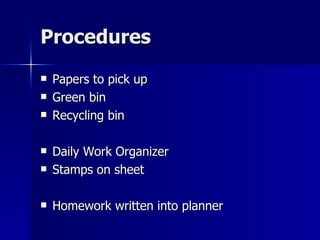 Procedures Papers to pick up Green bin Recycling bin Daily Work Organizer Stamps on sheet Homework written into planner 