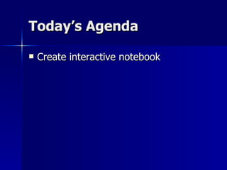 Today’s Agenda Create interactive notebook 