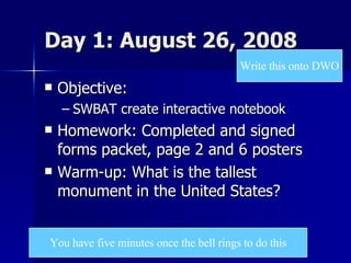 Day 1: August 26, 2008 ,[object Object],[object Object],[object Object],[object Object],Write this onto DWO You have five minutes once the bell rings to do this 