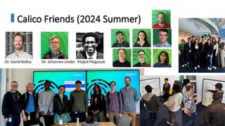 82
Calico Friends (2024 Summer)
Dr. David Kelley Dr. Johannes Linder Majed Magzoub
 