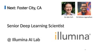 89
Next: Foster City, CA
Senior Deep Learning Scientist
@ Illumina AI Lab
Dr. Kyle Farh Dr Kishore Jaganathan
 