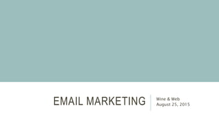 EMAIL MARKETING Wine & Web
August 25, 2015
 