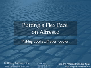 Putting a Flex Face  on Alfresco Making cool stuff even cooler. See the recorded webinar here: http:// tinyurl .com/ flexface 