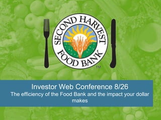 Investor Web Conference 8/26The efficiency of the Food Bank and the impact your dollar makes  