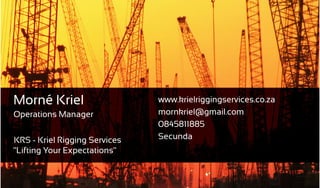 "Lifting Your Expectations"
KRS - Kriel Rigging Services
www.krielriggingservices.co.za
mornkriel@gmail.com
0845811885
Secunda
Morné Kriel
Operations Manager
 