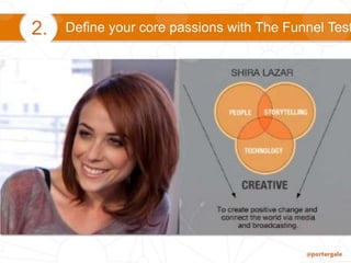 Define your core passions with The Funnel Test2.
 
