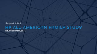 HP All-American Family Study
#REINVENTMINDSETS
August 2018
 