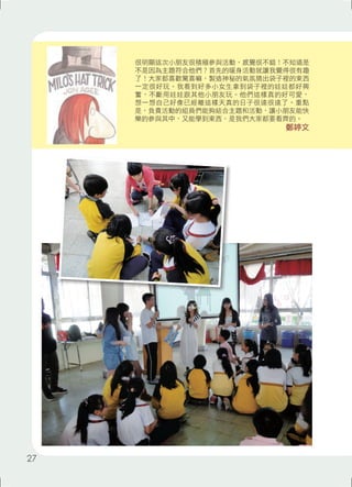 很明顯這次小朋友很積極參與活動，感覺很不錯！不知道是 
不是因為主題符合他們？首先的暖身活動就讓我覺得很有趣 
了！大家都喜歡驚喜嘛，製造神秘的氣氛猜出袋子裡的東西 
一定很好玩。我看到好多小女生拿到袋子裡的娃娃都好興 
奮，不斷用娃娃跟其他小朋友玩。他們這樣真的好可愛， 
想一想自己好像已經離這樣天真的日子很遠很遠了。重點 
是，負責活動的組員們能夠結合主題和活動，讓小朋友能快 
樂的參與其中，又能學到東西，是我們大家都要看齊的。 
鄭婷文 
27 
 