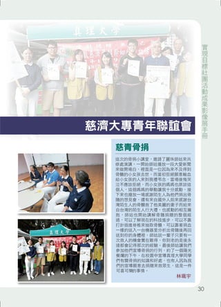 慈濟大專青年聯誼會 
慈青骨捐 
這次的骨捐小講堂，邀請了麗珠師姑來共 
修處演講，一開始師姑播放一段大愛新聞 
來做開場白，裡面是一位因為來不及得到 
骨髓的小女孩去世，而當初拒絕願意輸血 
給小女孩的人來到喪禮弔念，當場後悔哭 
泣不應該拒絕，而小女孩的媽媽也原諒這 
個人，這個媽媽的舉動讓我十分感動，接 
下來也撥放一場感謝陌生人為他們捐出骨 
隨的想見會，還有來自國外人前來感謝台 
灣陌生人的骨髓救了他美麗的妻子而給來 
自台灣的陌生人行大禮，也感動的相互擁 
抱，師姑也開始講解骨隨捐贈的整個經 
過，可以了解現在的科技進步，可以不靠 
打針插進脊椎來抽取骨髓，可以靠著捐血 
一樣的送入一台機器里分析出骨隨後再回 
送到你的身體裡，師姑說一輩子只要有一 
次救人的機會實在難得，你到老的是後永 
遠都會記得那次的經驗。最後師姑讓我們 
參加他們宣導骨捐的行列，約了一個陽光 
餐爛的下午，在校園中宣導真理大學同學 
們有關骨捐的知識和好處，也有人因為我 
們的宣導願意去捐贈來救眾生，這是一件 
可喜可樂的事情。 
林珮宇 
實現目標社團活動成果影像展手冊30 
 